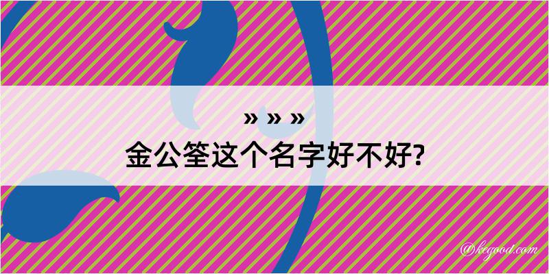 金公筌这个名字好不好?