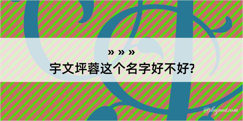 宇文坪蓉这个名字好不好?