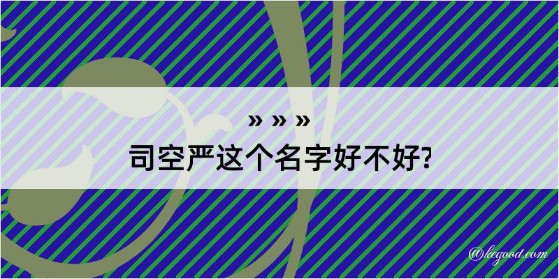 司空严这个名字好不好?