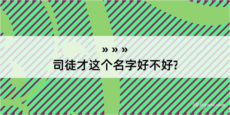 司徒才这个名字好不好?