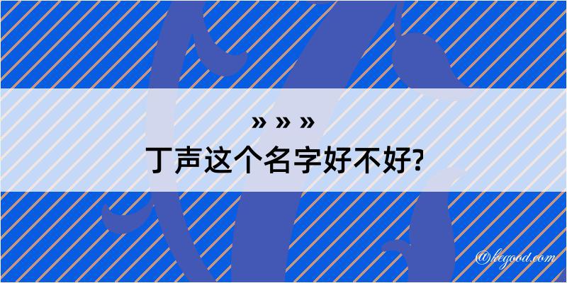 丁声这个名字好不好?