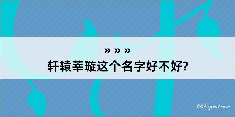 轩辕莘璇这个名字好不好?