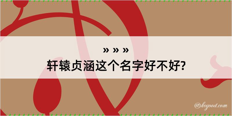 轩辕贞涵这个名字好不好?