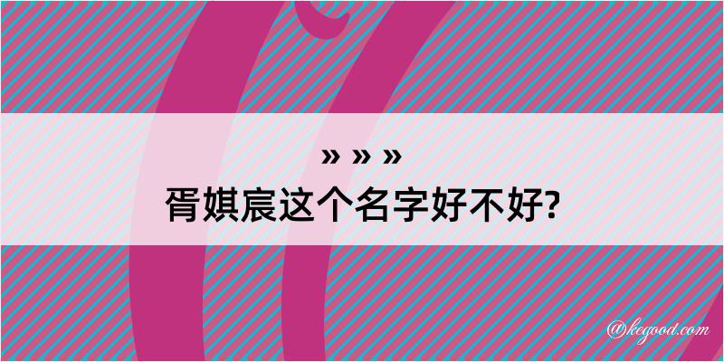 胥娸宸这个名字好不好?