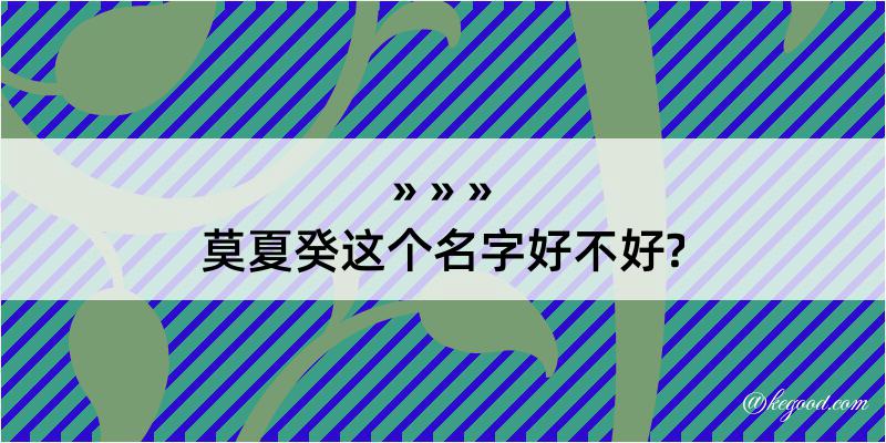 莫夏癸这个名字好不好?