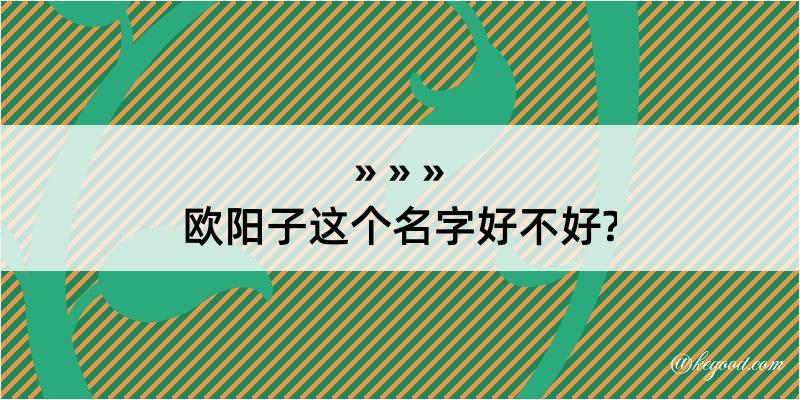 欧阳子这个名字好不好?