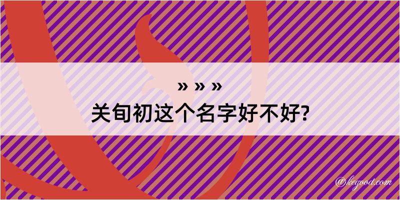 关旬初这个名字好不好?