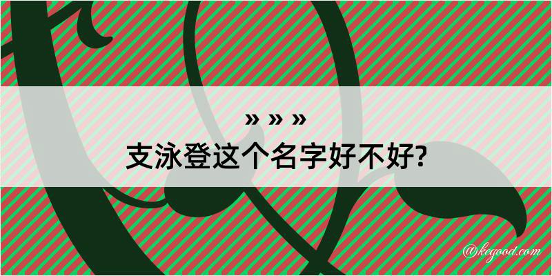 支泳登这个名字好不好?