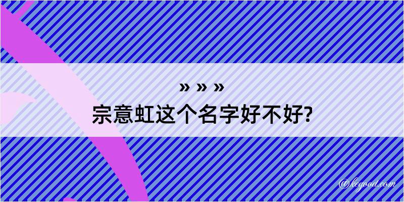 宗意虹这个名字好不好?