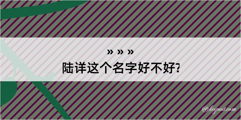 陆详这个名字好不好?