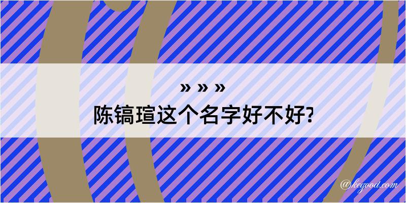 陈镐瑄这个名字好不好?