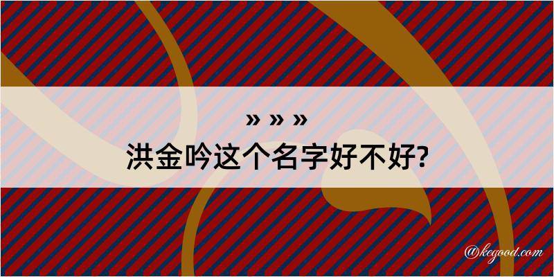 洪金吟这个名字好不好?