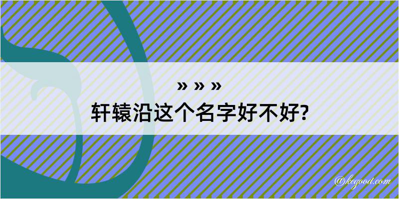 轩辕沿这个名字好不好?