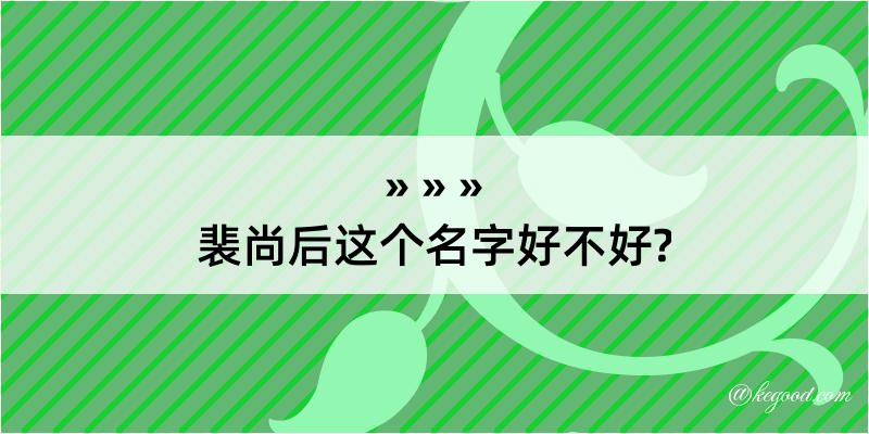 裴尚后这个名字好不好?