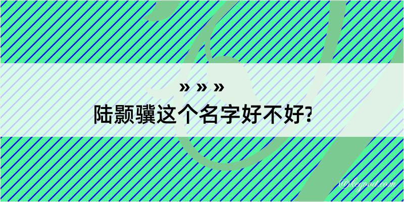 陆颢骥这个名字好不好?