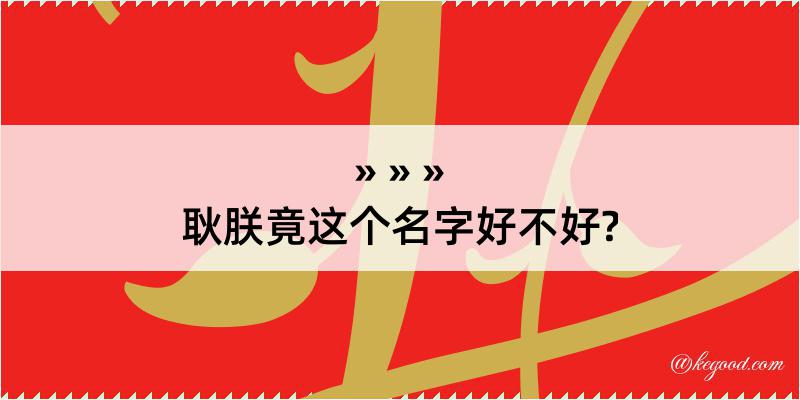 耿朕竟这个名字好不好?