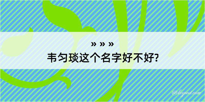 韦匀琰这个名字好不好?