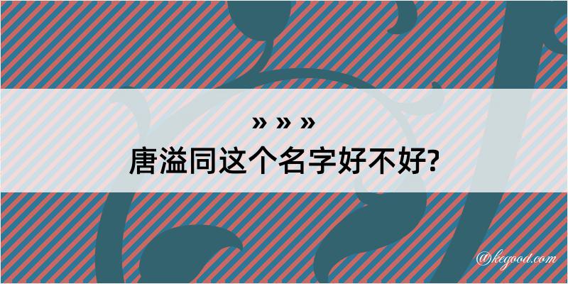 唐溢同这个名字好不好?