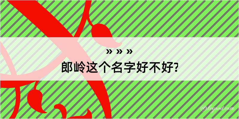 郎岭这个名字好不好?