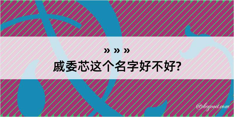 戚委芯这个名字好不好?