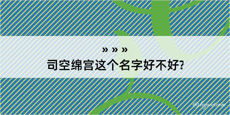 司空绵宫这个名字好不好?