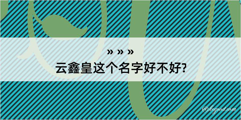 云鑫皇这个名字好不好?