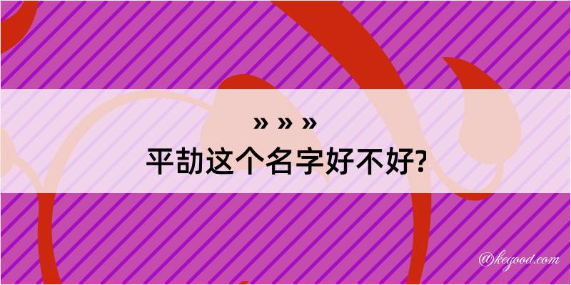 平劼这个名字好不好?