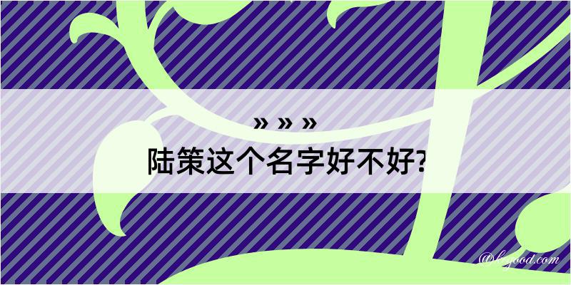 陆策这个名字好不好?