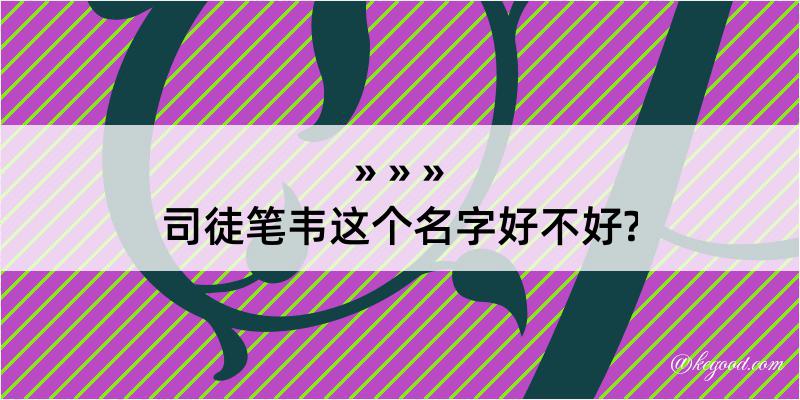 司徒笔韦这个名字好不好?