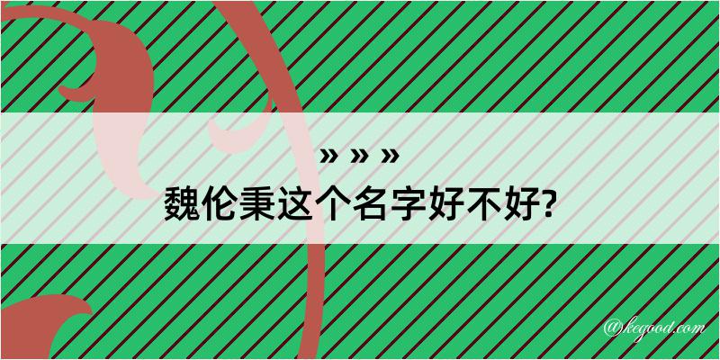 魏伦秉这个名字好不好?