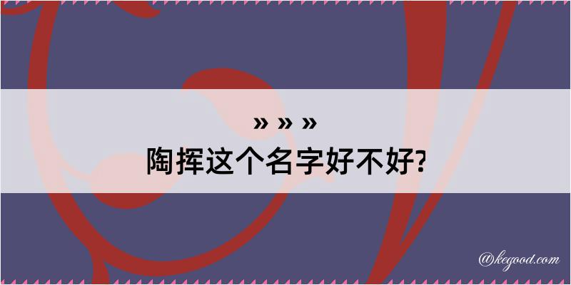 陶挥这个名字好不好?