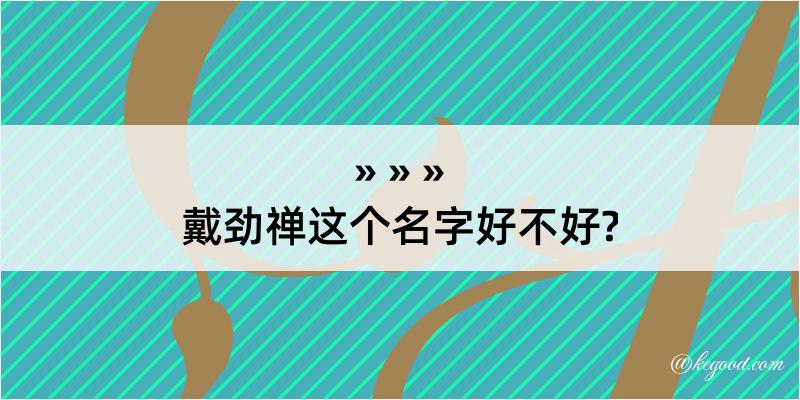 戴劲禅这个名字好不好?