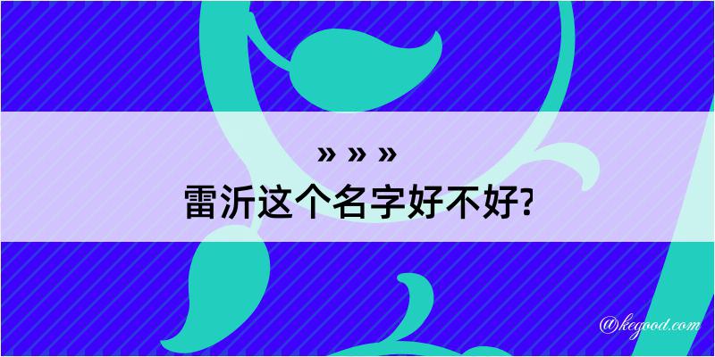 雷沂这个名字好不好?