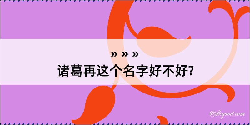 诸葛再这个名字好不好?