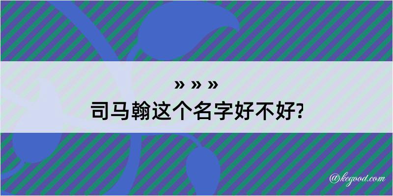 司马翰这个名字好不好?