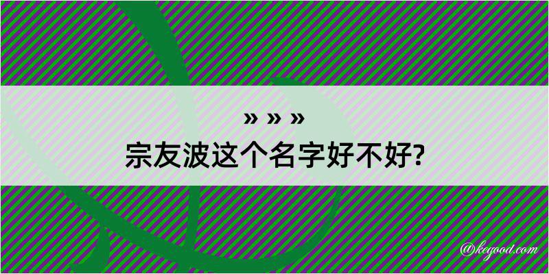 宗友波这个名字好不好?