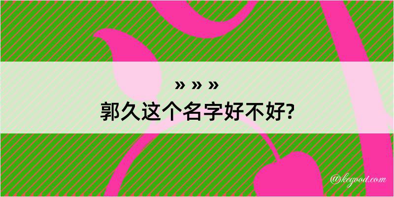 郭久这个名字好不好?