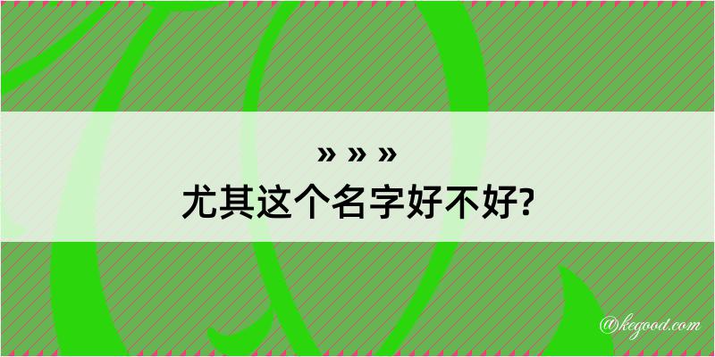 尤其这个名字好不好?