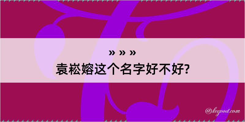 袁崧嫆这个名字好不好?