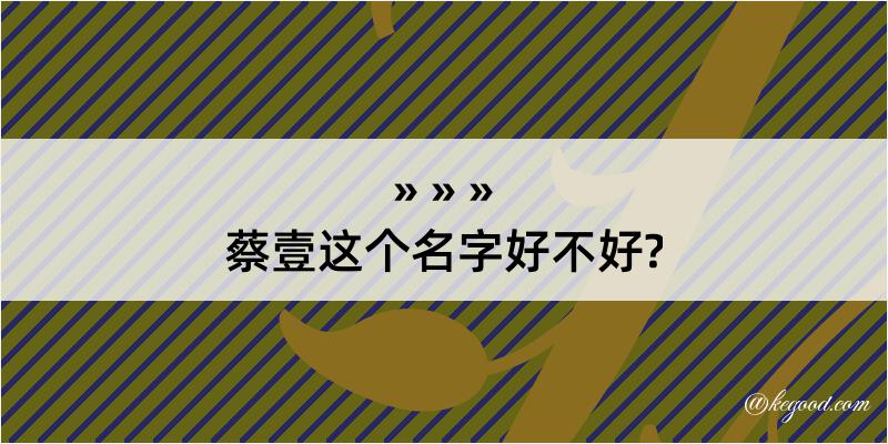 蔡壹这个名字好不好?