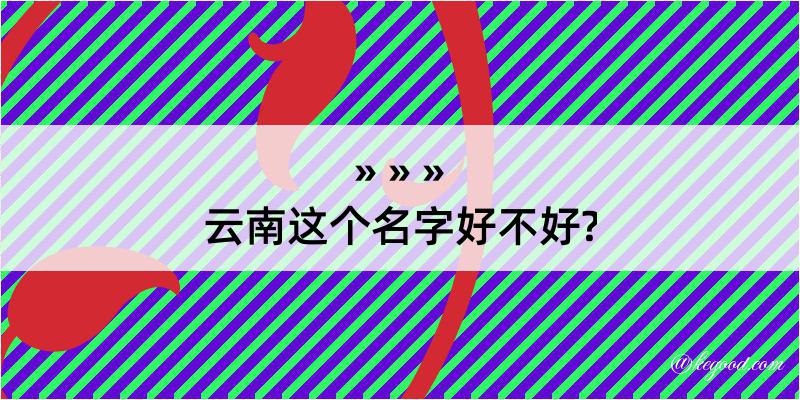 云南这个名字好不好?