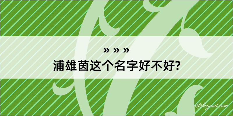 浦雄茵这个名字好不好?