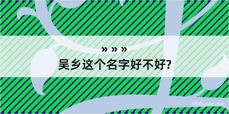 吴乡这个名字好不好?