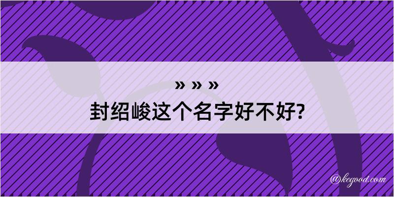 封绍峻这个名字好不好?