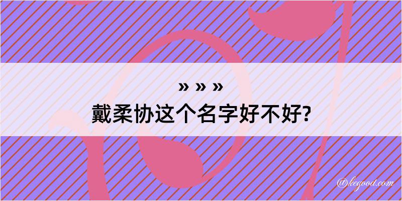 戴柔协这个名字好不好?