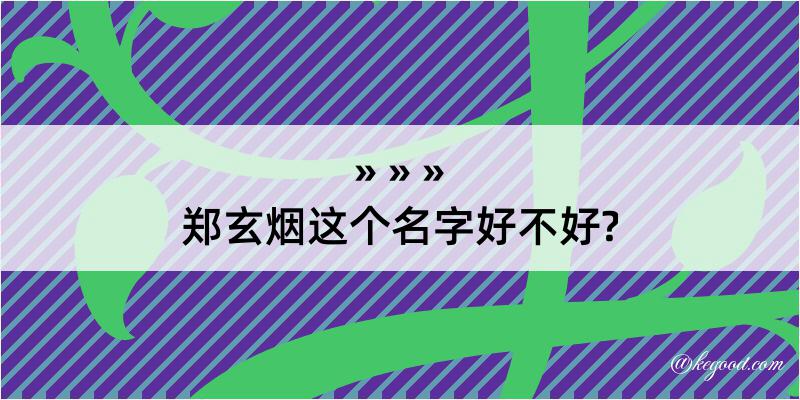 郑玄烟这个名字好不好?