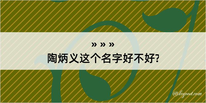 陶炳义这个名字好不好?