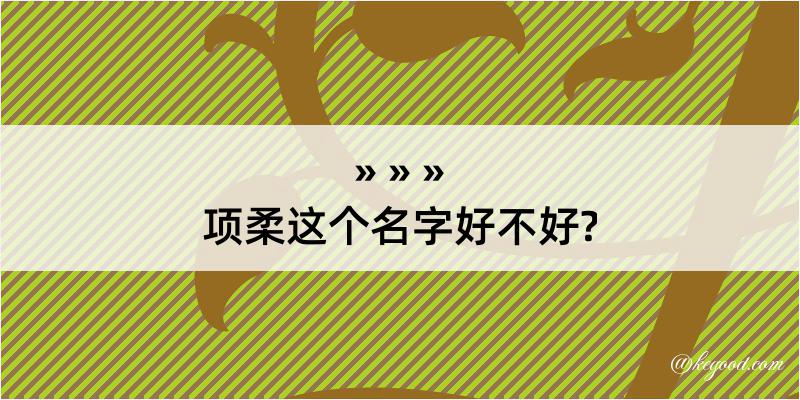 项柔这个名字好不好?