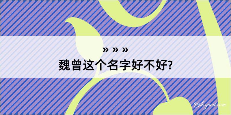 魏曾这个名字好不好?