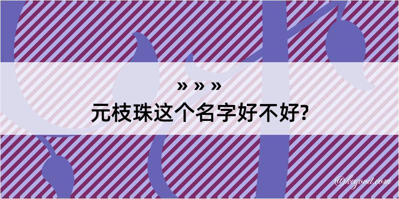 元枝珠这个名字好不好?